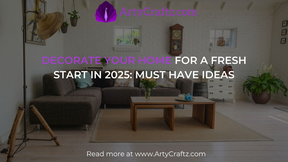 Decorate Your Home for a Fresh Start in 2025: Must Have Ideas - ArtyCraftz