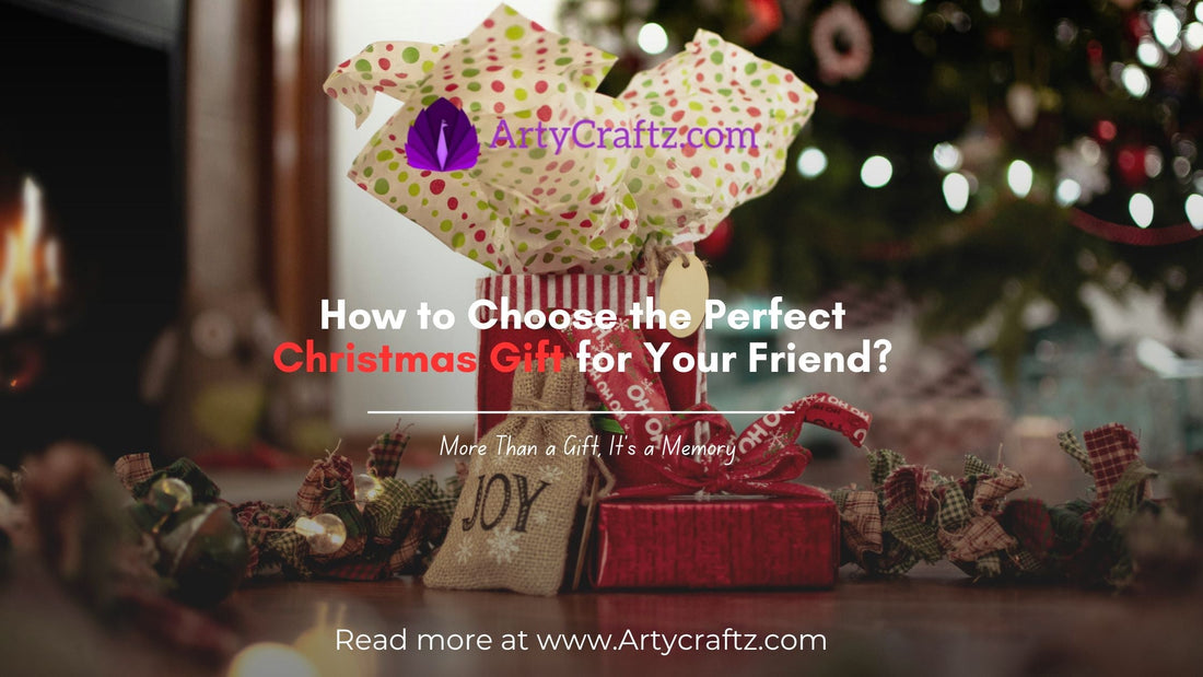 How to Choose the Perfect Christmas Gift for Your Friend? - ArtyCraftz