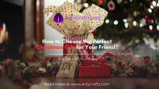 How to Choose the Perfect Christmas Gift for Your Friend? - ArtyCraftz